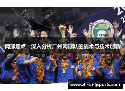 网球焦点：深入分析广州网球队的战术与技术创新